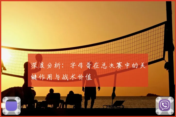深度分析：字母哥在总决赛中的关键作用与战术价值