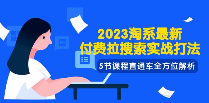 2023淘系·最新付费拉搜索实战打法，5节课程直通车全方位解析鱼涯创客-网创项目资源站-副业项目-创业项目-搞钱项目鱼涯创客