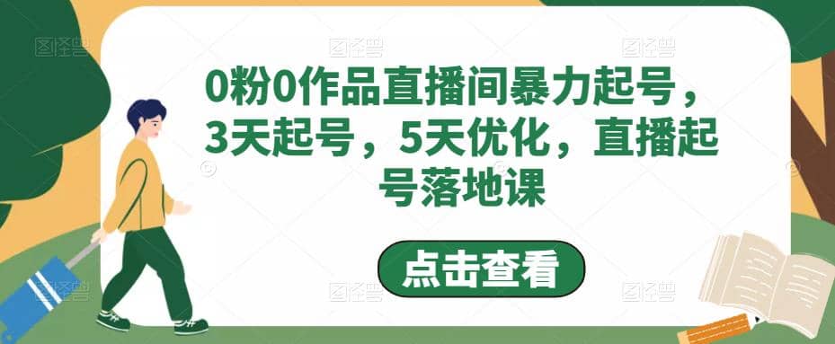 0粉0作品直播间暴力起号，3天起号，5天优化，直播起号落地课鱼涯创客-网创项目资源站-副业项目-创业项目-搞钱项目鱼涯创客