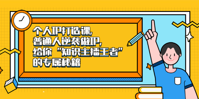 个人IP打造课，普通人逆袭做IP，给你“知识主播王者”的专属秘籍鱼涯创客-网创项目资源站-副业项目-创业项目-搞钱项目鱼涯创客