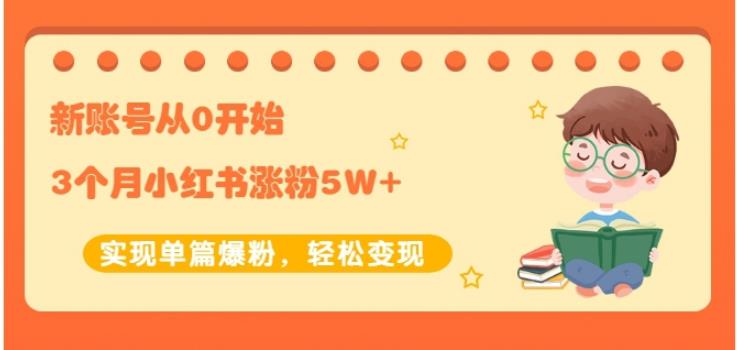 新账号从0开始3个月小红书涨粉5W+实现单篇爆粉，轻松变现（干货）鱼涯创客-网创项目资源站-副业项目-创业项目-搞钱项目鱼涯创客