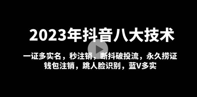 2023年抖音八大技术，一证多实名 秒注销 断抖破投流 永久捞证 钱包注销 等!鱼涯创客-网创项目资源站-副业项目-创业项目-搞钱项目鱼涯创客