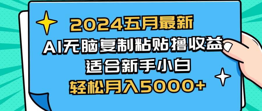 2024五月最新AI撸收益玩法 无脑复制粘贴 新手小白也能操作 轻松月入5000+鱼涯创客-网创项目资源站-副业项目-创业项目-搞钱项目鱼涯创客