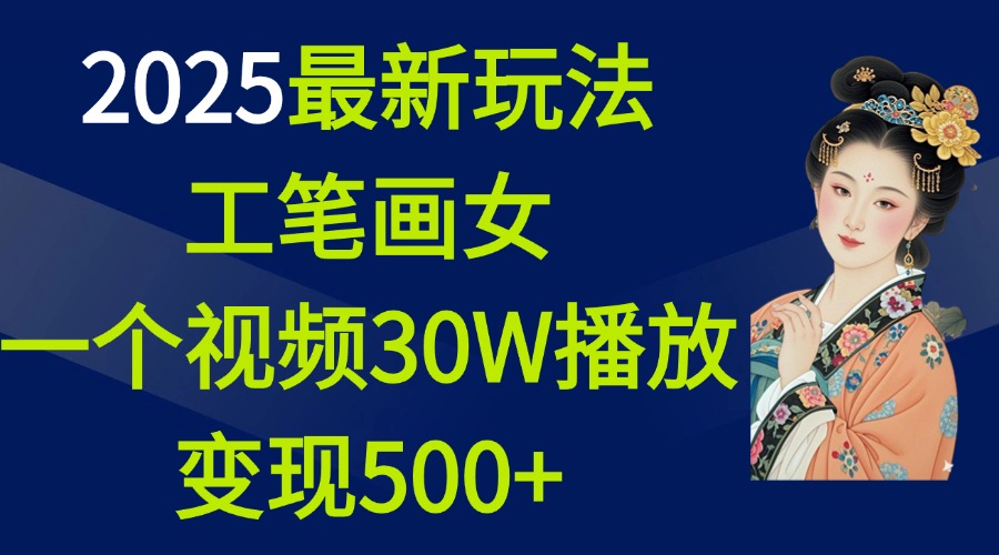 2025最新玩法，工笔画美女，一个视频30万播放变现500+鱼涯创客-网创项目资源站-副业项目-创业项目-搞钱项目鱼涯创客