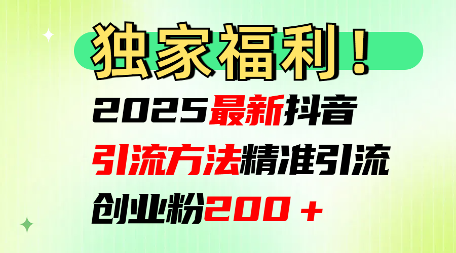 2025最新抖音引流方法每日精准引流创业粉200＋鱼涯创客-网创项目资源站-副业项目-创业项目-搞钱项目鱼涯创客