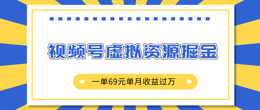 外面收费2980的项目，视频号虚拟资源掘金，一单69元单月收益过万鱼涯创客-网创项目资源站-副业项目-创业项目-搞钱项目鱼涯创客